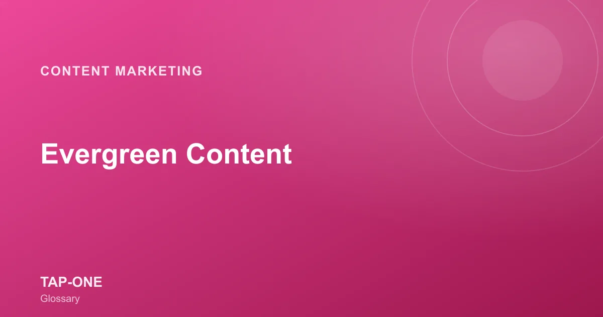 Evergreen Content — TAP-ONE Glossary